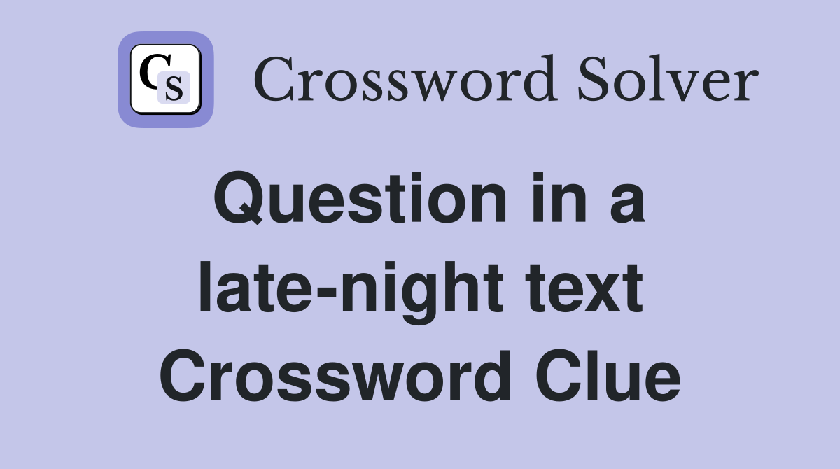 Question in a latenight text Crossword Clue Answers Crossword Solver